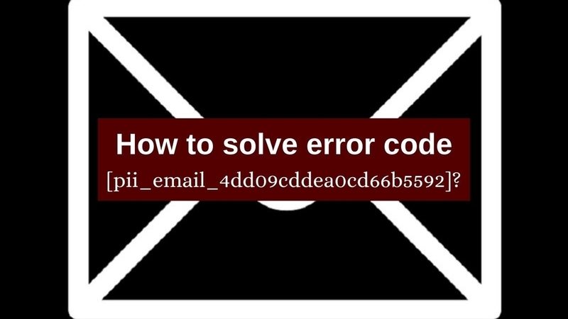 How to Solve Error Code [pii_email_4dd09cddea0cd66b5592]?