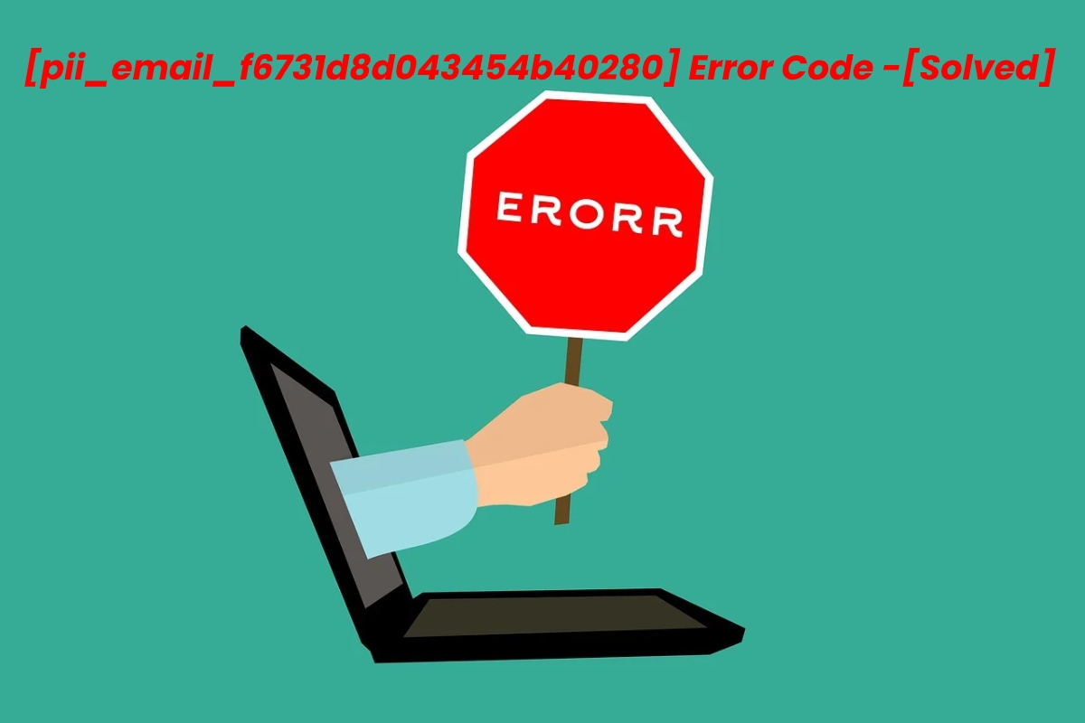 How to solve [pii_email_f6731d8d043454b40280] error?