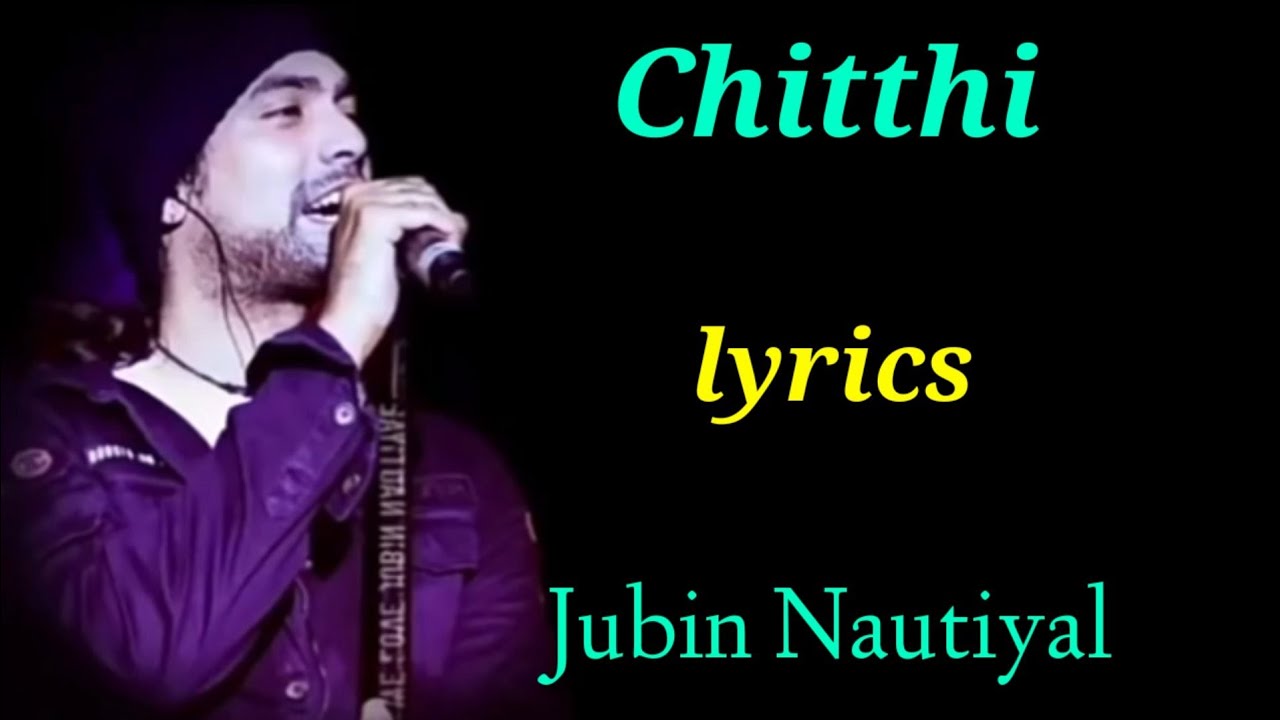 Chitthi Song Lyrics – Jubin Nautiyal